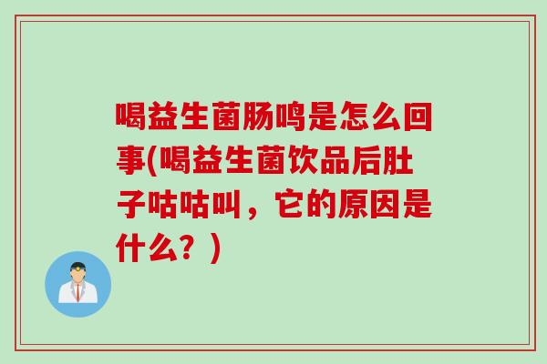 喝益生菌肠鸣是怎么回事(喝益生菌饮品后肚子咕咕叫，它的原因是什么？)