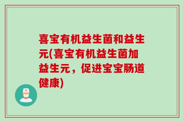 喜宝有机益生菌和益生元(喜宝有机益生菌加益生元，促进宝宝肠道健康)
