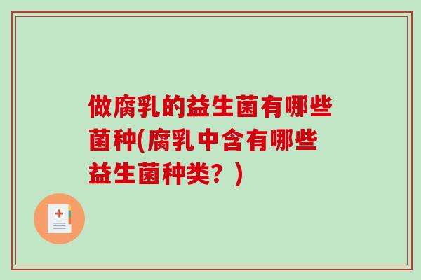 做腐乳的益生菌有哪些菌种(腐乳中含有哪些益生菌种类？)