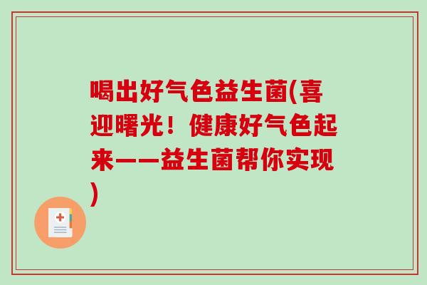 喝出好气色益生菌(喜迎曙光！健康好气色起来——益生菌帮你实现)