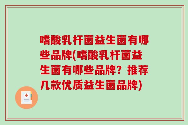 嗜酸乳杆菌益生菌有哪些品牌(嗜酸乳杆菌益生菌有哪些品牌？推荐几款优质益生菌品牌)