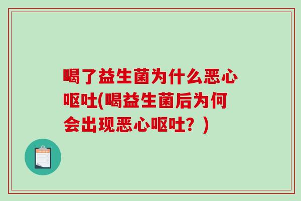 喝了益生菌为什么恶心呕吐(喝益生菌后为何会出现恶心呕吐？)