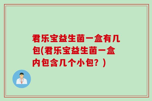 君乐宝益生菌一盒有几包(君乐宝益生菌一盒内包含几个小包？)