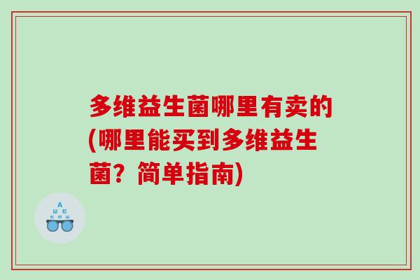 多维益生菌哪里有卖的(哪里能买到多维益生菌？简单指南)