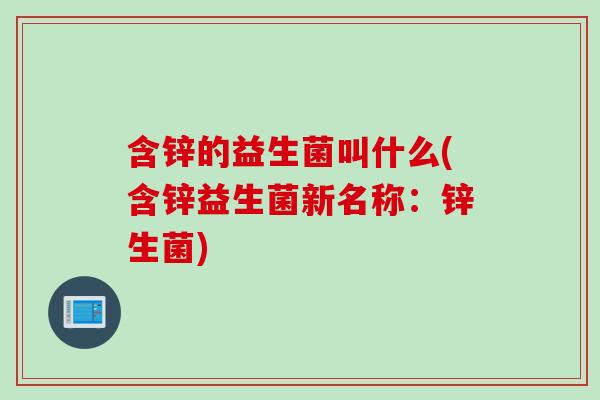 含锌的益生菌叫什么(含锌益生菌新名称：锌生菌)