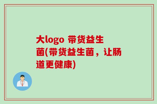 大logo 带货益生菌(带货益生菌，让肠道更健康)