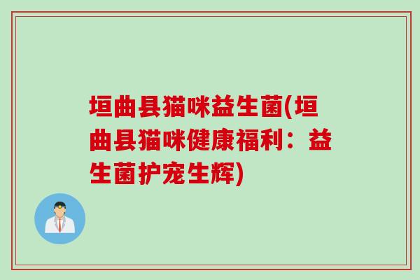 垣曲县猫咪益生菌(垣曲县猫咪健康福利：益生菌护宠生辉)