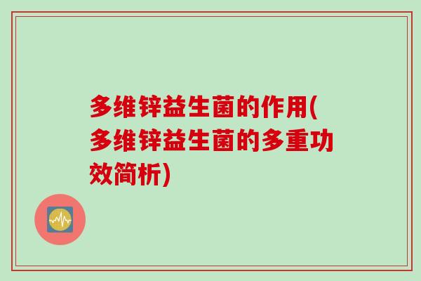 多维锌益生菌的作用(多维锌益生菌的多重功效简析)