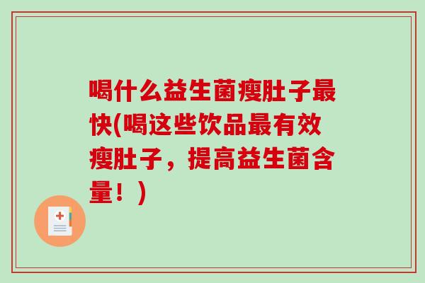 喝什么益生菌瘦肚子最快(喝这些饮品最有效瘦肚子，提高益生菌含量！)