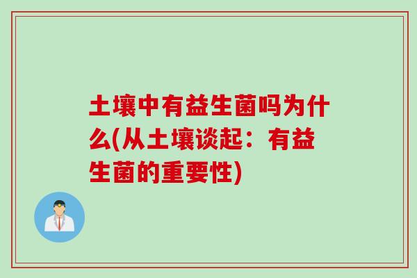 土壤中有益生菌吗为什么(从土壤谈起：有益生菌的重要性)