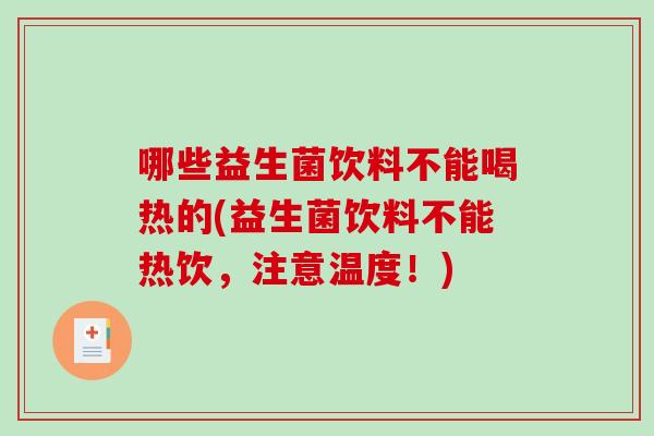 哪些益生菌饮料不能喝热的(益生菌饮料不能热饮，注意温度！)