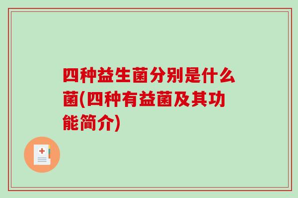 四种益生菌分别是什么菌(四种有益菌及其功能简介)