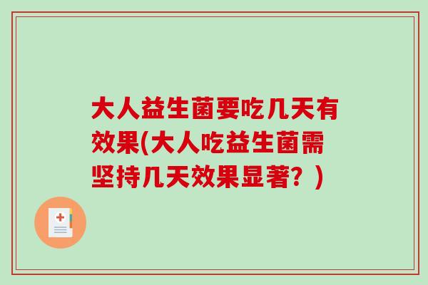 大人益生菌要吃几天有效果(大人吃益生菌需坚持几天效果显著？)