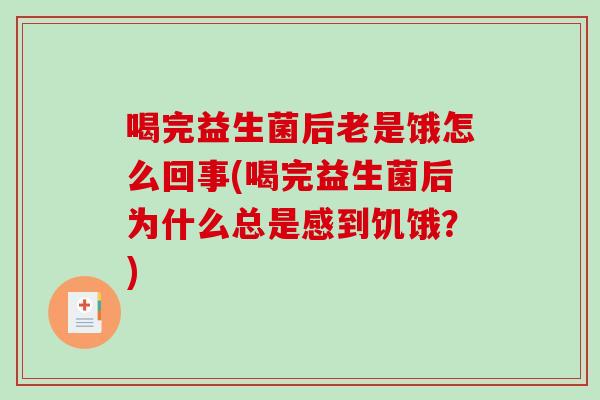 喝完益生菌后老是饿怎么回事(喝完益生菌后为什么总是感到饥饿？)
