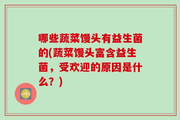 哪些蔬菜馒头有益生菌的(蔬菜馒头富含益生菌，受欢迎的原因是什么？)