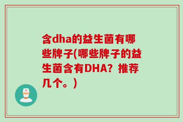 含dha的益生菌有哪些牌子(哪些牌子的益生菌含有DHA？推荐几个。)