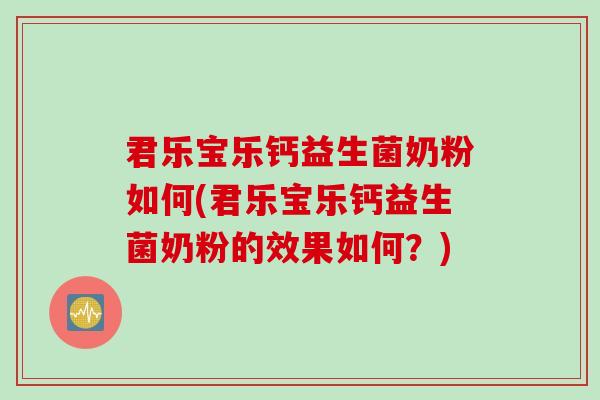 君乐宝乐钙益生菌奶粉如何(君乐宝乐钙益生菌奶粉的效果如何？)