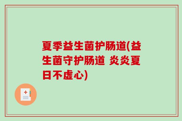 夏季益生菌护肠道(益生菌守护肠道 炎炎夏日不虚心)