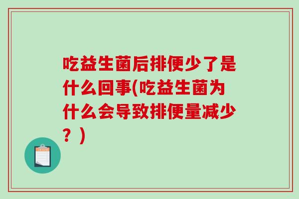 吃益生菌后排便少了是什么回事(吃益生菌为什么会导致排便量减少？)