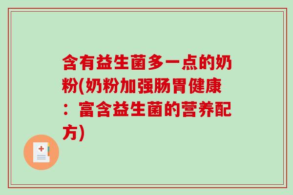 含有益生菌多一点的奶粉(奶粉加强肠胃健康：富含益生菌的营养配方)