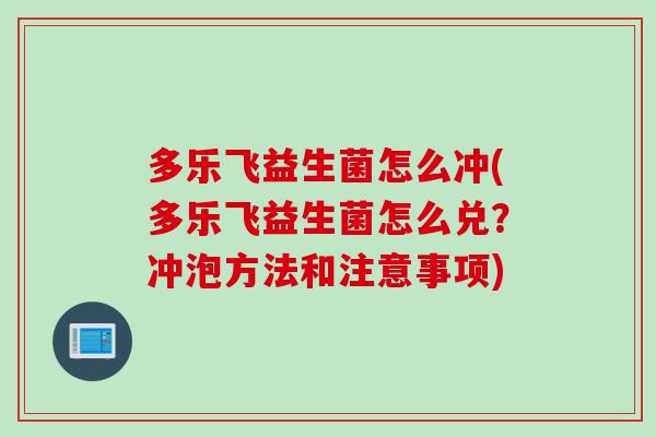 多乐飞益生菌怎么冲(多乐飞益生菌怎么兑？冲泡方法和注意事项)