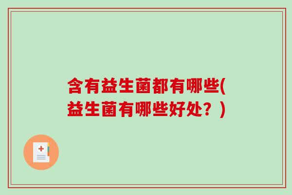 含有益生菌都有哪些(益生菌有哪些好处？)