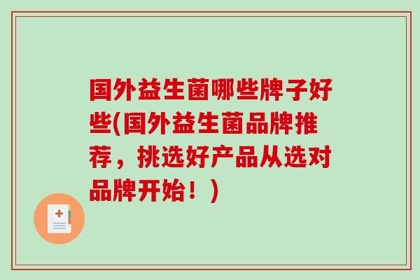 国外益生菌哪些牌子好些(国外益生菌品牌推荐，挑选好产品从选对品牌开始！)
