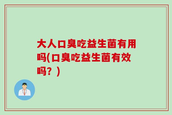 大人吃益生菌有用吗(吃益生菌有效吗?) 大人吃益生菌有用吗(吃益生菌有效吗?)