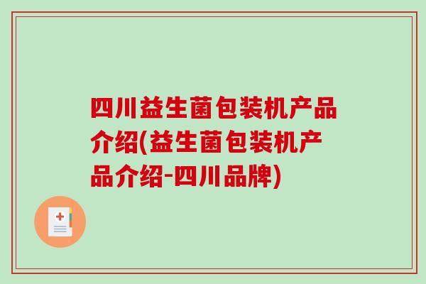 四川益生菌包装机产品介绍(益生菌包装机产品介绍-四川品牌)