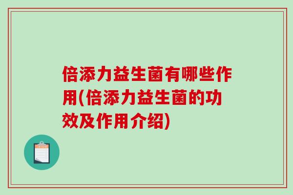 倍添力益生菌有哪些作用(倍添力益生菌的功效及作用介绍)