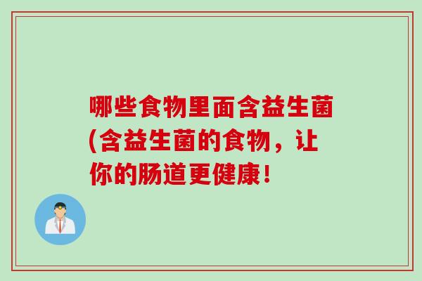 哪些食物里面含益生菌(含益生菌的食物，让你的肠道更健康！