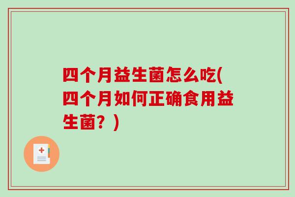 四个月益生菌怎么吃(四个月如何正确食用益生菌？)