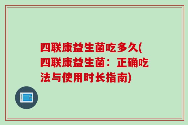 四联康益生菌吃多久(四联康益生菌：正确吃法与使用时长指南)