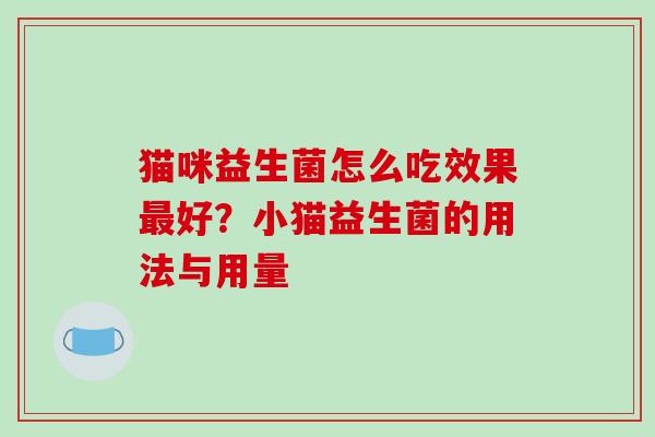 猫咪益生菌怎么吃效果好？小猫益生菌的用法与用量