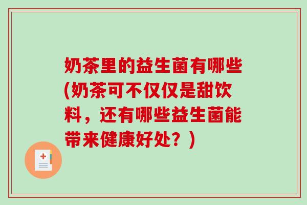 奶茶里的益生菌有哪些(奶茶可不仅仅是甜饮料，还有哪些益生菌能带来健康好处？)