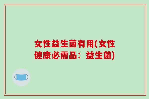 女性益生菌有用(女性健康必需品：益生菌)