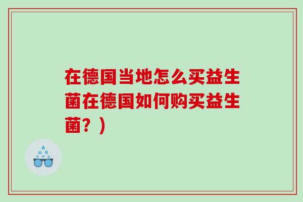 在德国当地怎么买益生菌在德国如何购买益生菌？)