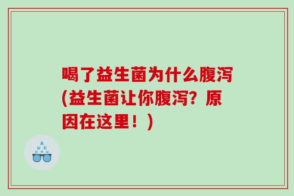 喝了益生菌为什么腹泻(益生菌让你腹泻？原因在这里！)