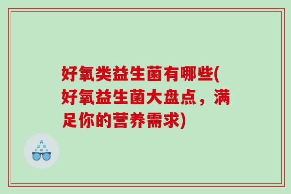 好氧类益生菌有哪些(好氧益生菌大盘点，满足你的营养需求)