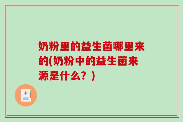 奶粉里的益生菌哪里来的(奶粉中的益生菌来源是什么？)