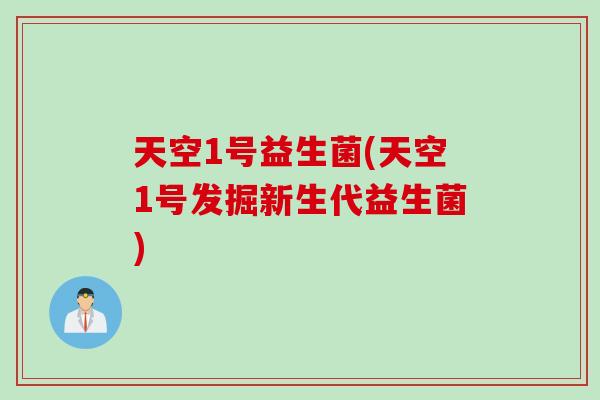 天空1号益生菌(天空1号发掘新生代益生菌)