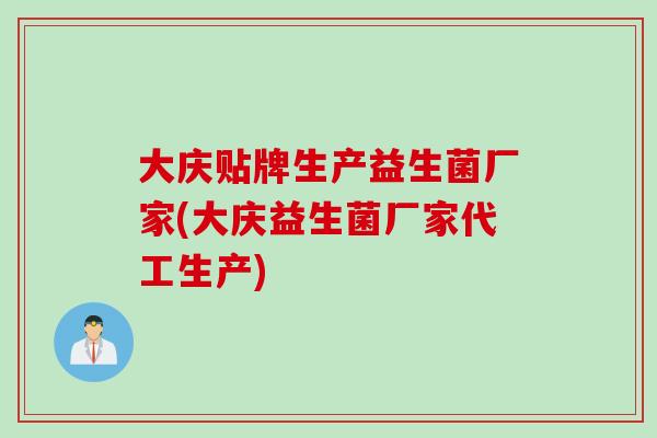 大庆贴牌生产益生菌厂家(大庆益生菌厂家代工生产)