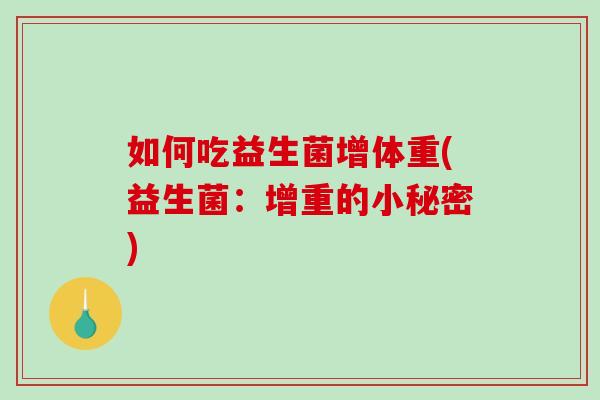 如何吃益生菌增体重(益生菌：增重的小秘密)
