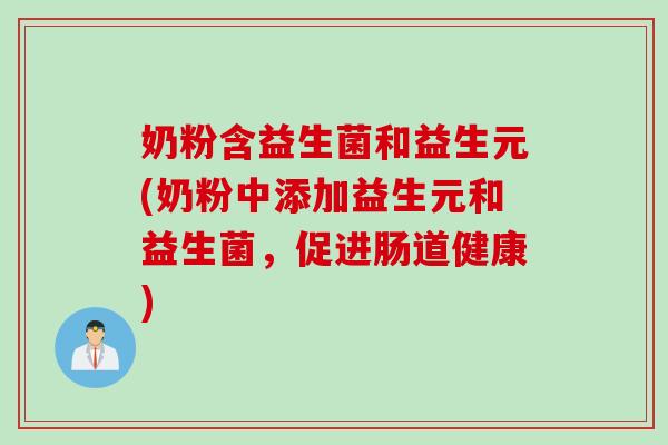 奶粉含益生菌和益生元(奶粉中添加益生元和益生菌，促进肠道健康)