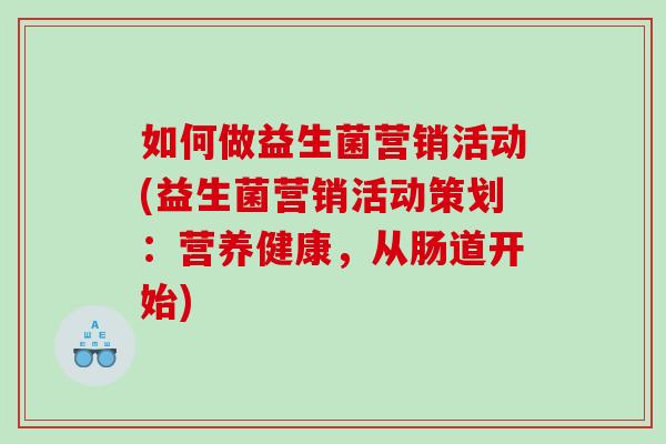 如何做益生菌营销活动(益生菌营销活动策划：营养健康，从肠道开始)