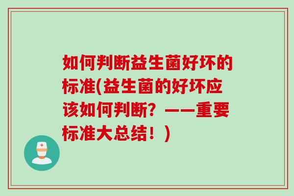 如何判断益生菌好坏的标准(益生菌的好坏应该如何判断？——重要标准大总结！)