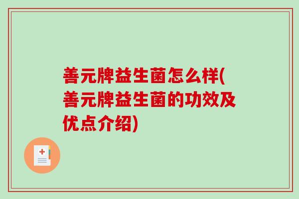 善元牌益生菌怎么样(善元牌益生菌的功效及优点介绍) 善元牌益生菌怎么样(善元牌益生菌的功效及优点介绍)