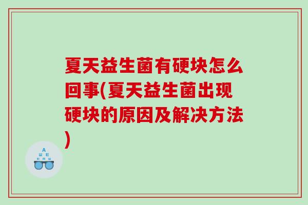 夏天益生菌有硬块怎么回事(夏天益生菌出现硬块的原因及解决方法)