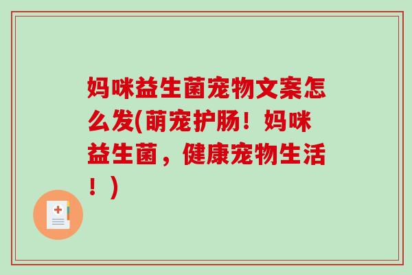 妈咪益生菌宠物文案怎么发(萌宠护肠！妈咪益生菌，健康宠物生活！)
