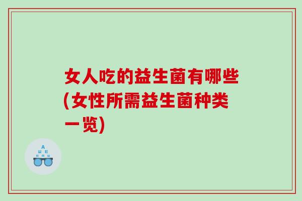 女人吃的益生菌有哪些(女性所需益生菌种类一览)